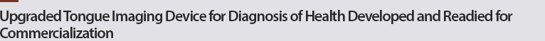 Upgraded Tongue Imaging Device for Diagnosis of Health Developed and Readied for Commercialization 