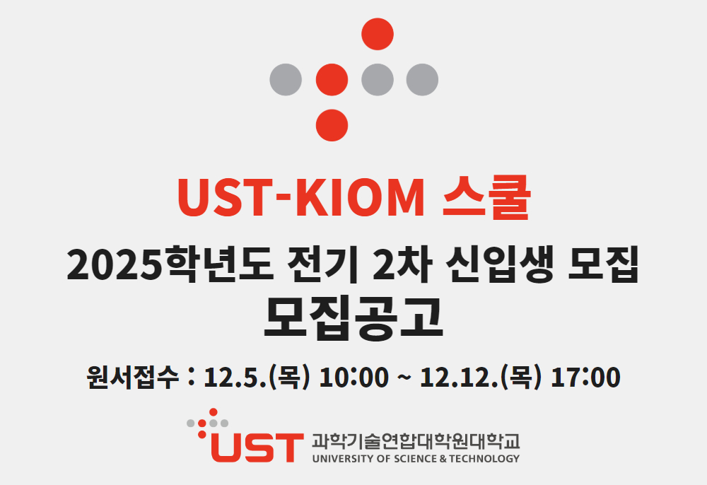 UST-KIOM 스쿨 2025학년도 전기 2차 신입생 모집 모집공고  원서접수 : 12.5.(목) 10:00 ~ 12.12.(목) 17:00  UST 과학기술연합대학원대학교 UNIVERSITY OF SCIENCE & TECHNOLOGY